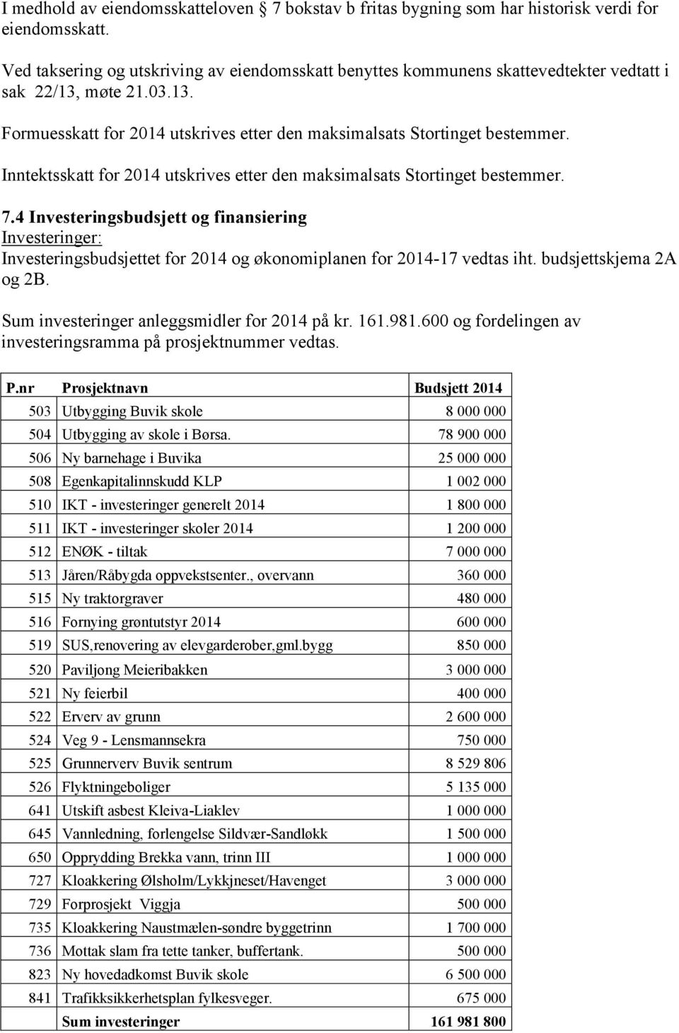 Inntektsskatt for 2014 utskrives etter den maksimalsats Stortinget bestemmer. 7.