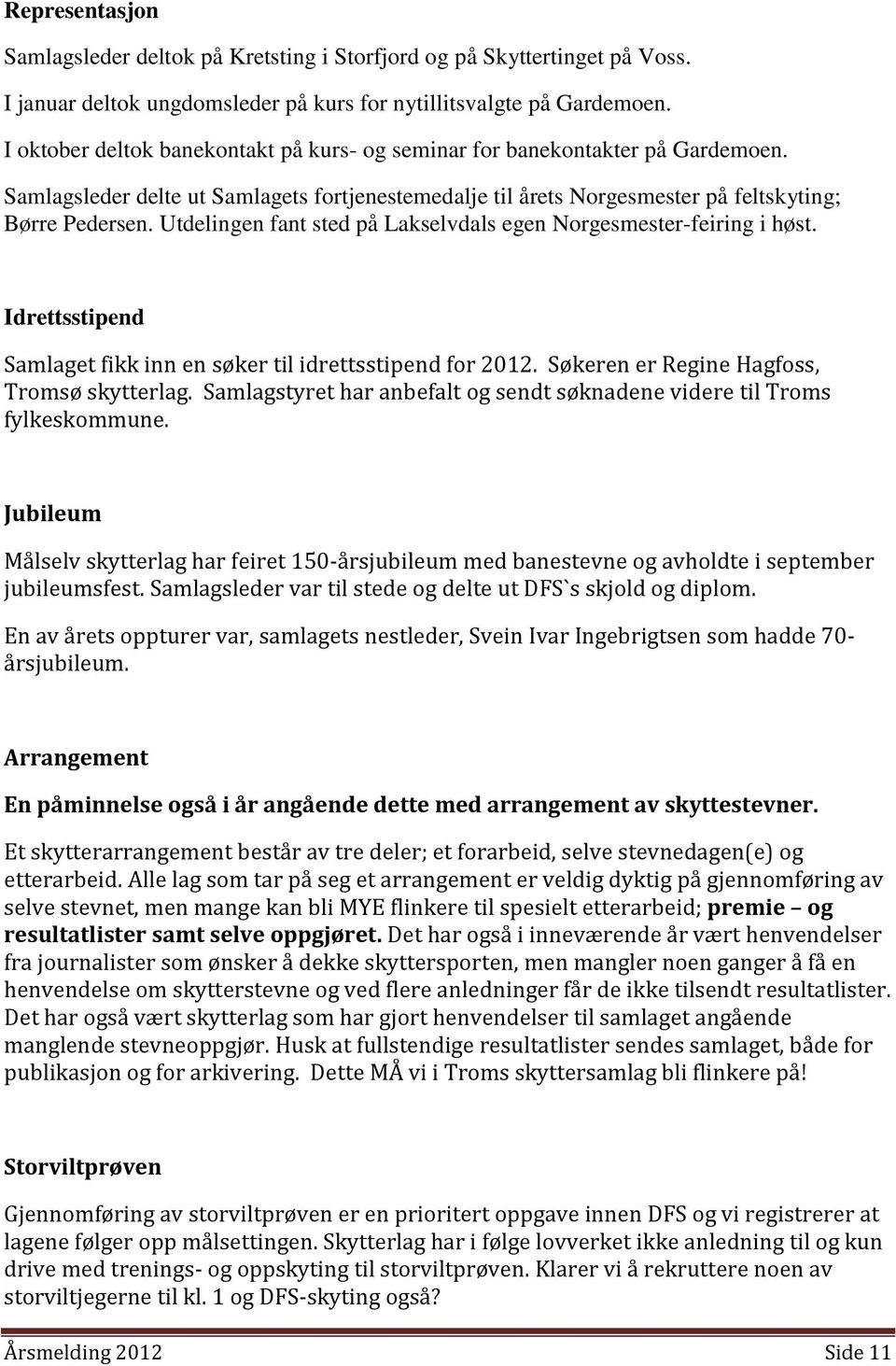 Utdelingen fant sted på Lakselvdals egen Norgesmester-feiring i høst. Idrettsstipend Samlaget fikk inn en søker til idrettsstipend for 2012. Søkeren er Regine Hagfoss, Tromsø skytterlag.