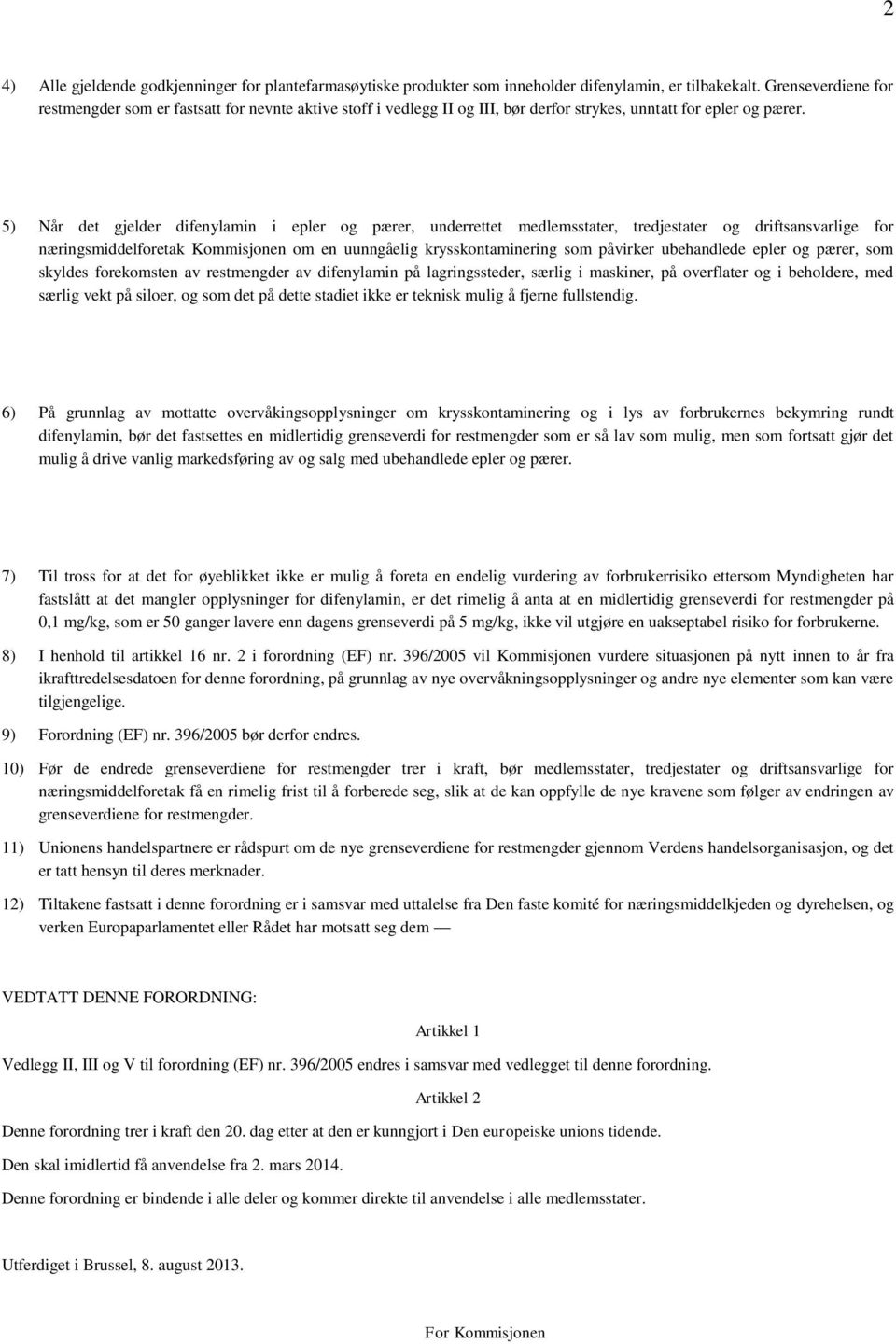 5) Når det gjelder difenylamin i epler og pærer, underrettet medlemsstater, tredjestater og driftsansvarlige for næringsmiddelforetak Kommisjonen om en uunngåelig krysskontaminering som påvirker