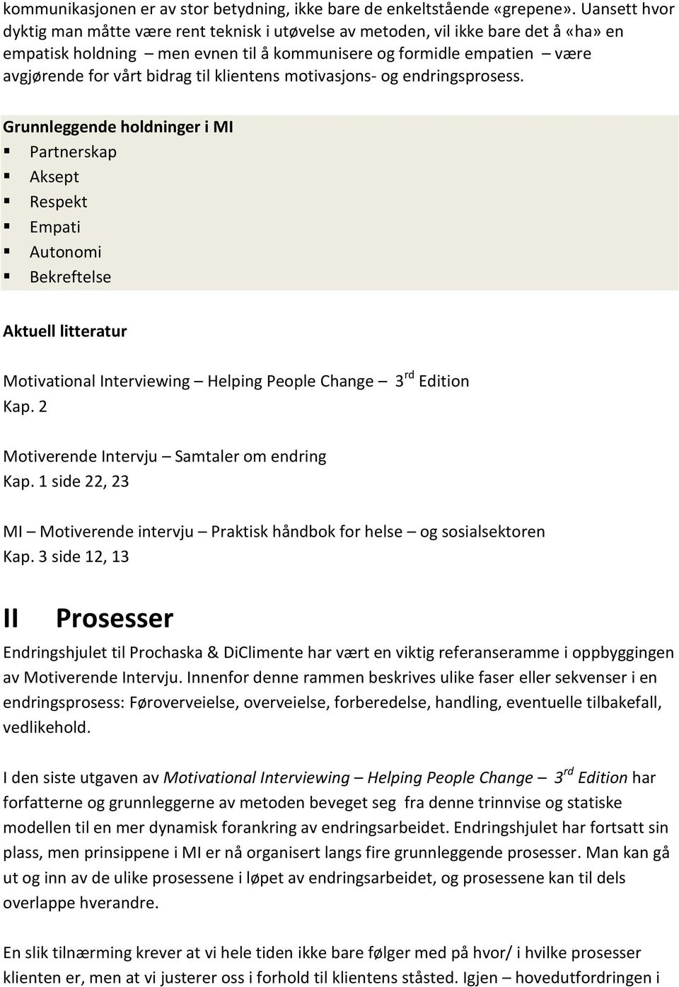 til klientens motivasjons- og endringsprosess. Grunnleggende holdninger i MI Partnerskap Aksept Respekt Empati Autonomi Bekreftelse Kap. 2 Kap. 1 side 22, 23 Kap.