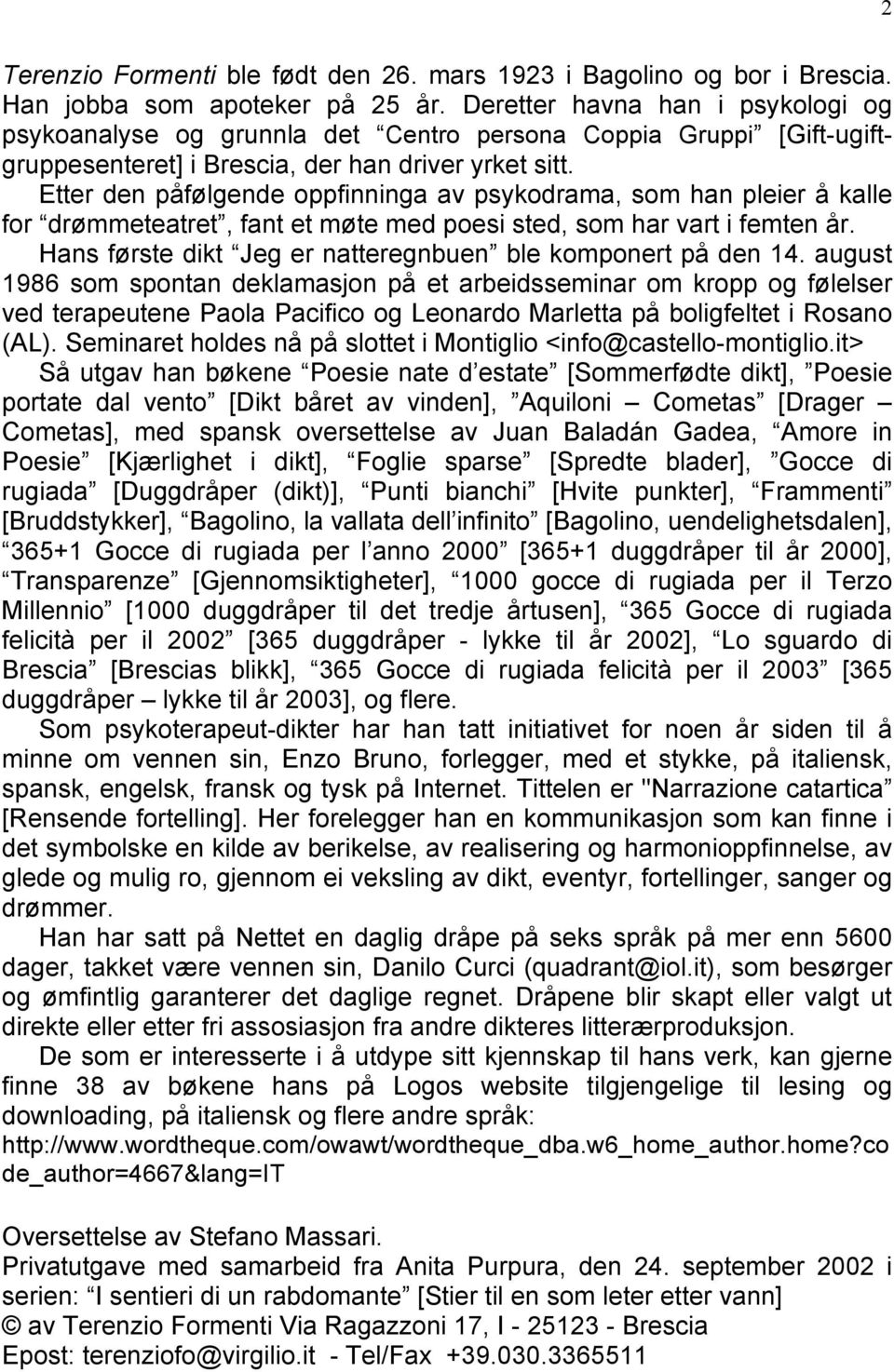 Etter den påfølgende oppfinninga av psykodrama, som han pleier å kalle for drømmeteatret, fant et møte med poesi sted, som har vart i femten år.