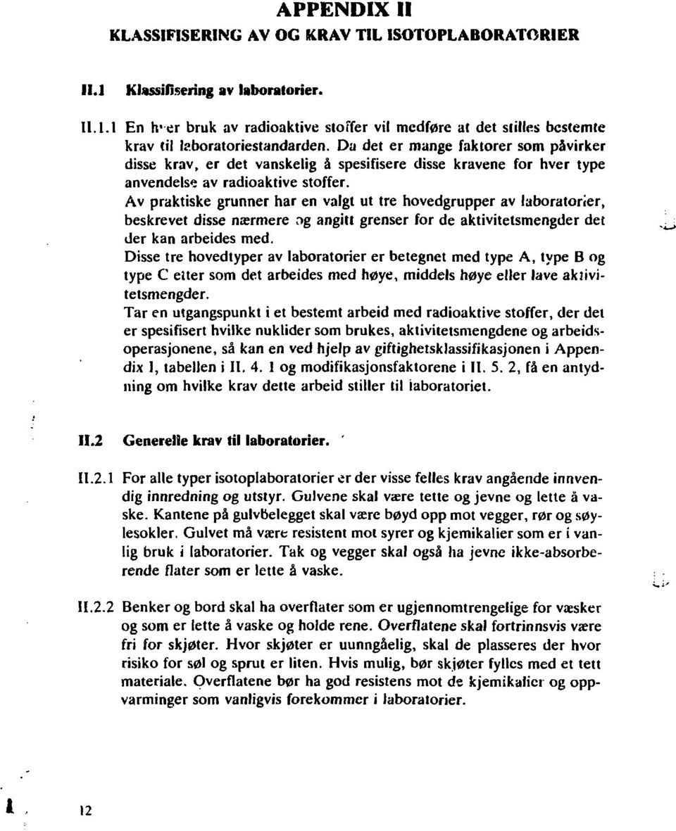 Av praktiske grunner har en valgt ut tre hovedgrupper av laboratorier, beskrevet disse nærmere r>g angitt grenser for de aktivitetsmengder det der kan arbeides med.
