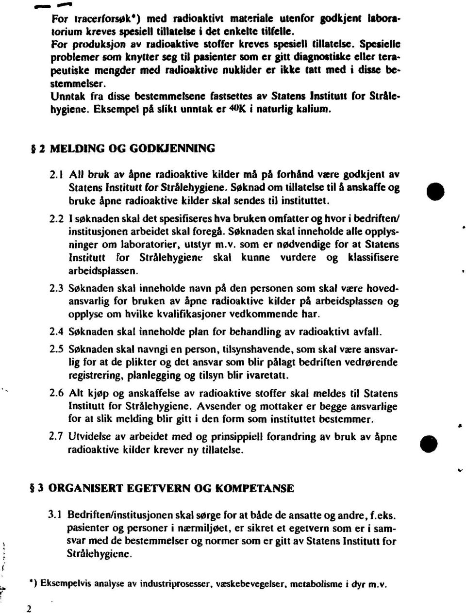 Unntak fra disse bestemmelsene fastsettes av Statens Institutt for Strålehygiene. Eksempel på slikt unntak er *'K i naturlig kalium. i 2 MELDING OG GODKJENNING 2.