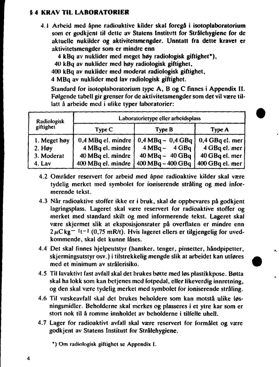 Unntatt fra dette kravet er aktiviietsmcngdcr som er mindre enn 4 kbq av nuklider med meget høy *), 40 kbq av nuklider med høy, 400 kbq av nuklider med moderat, 4 MBq av nuklider med lav.