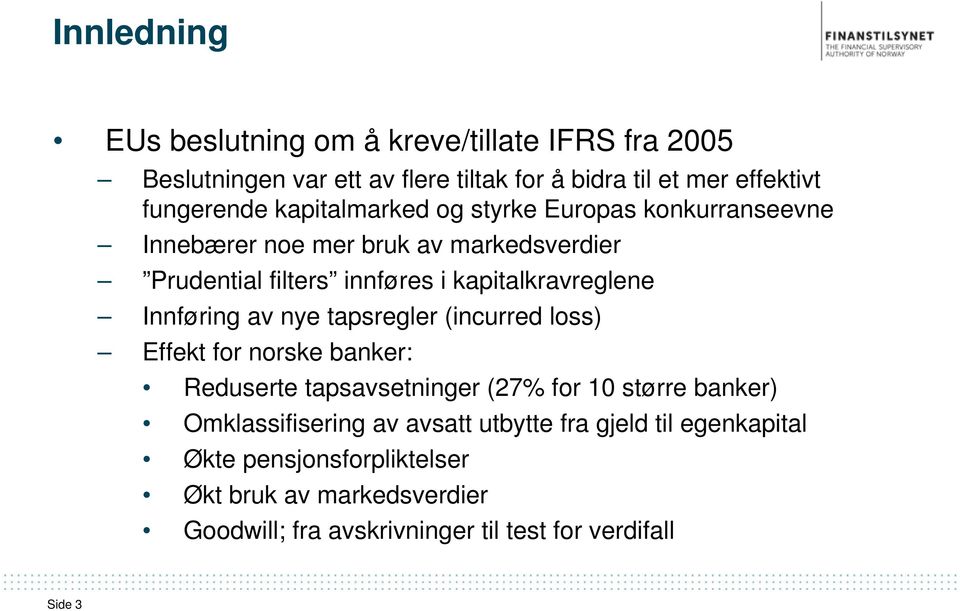 Innføring av nye tapsregler (incurred loss) Effekt for norske banker: Reduserte tapsavsetninger (27% for 10 større banker) Omklassifisering av