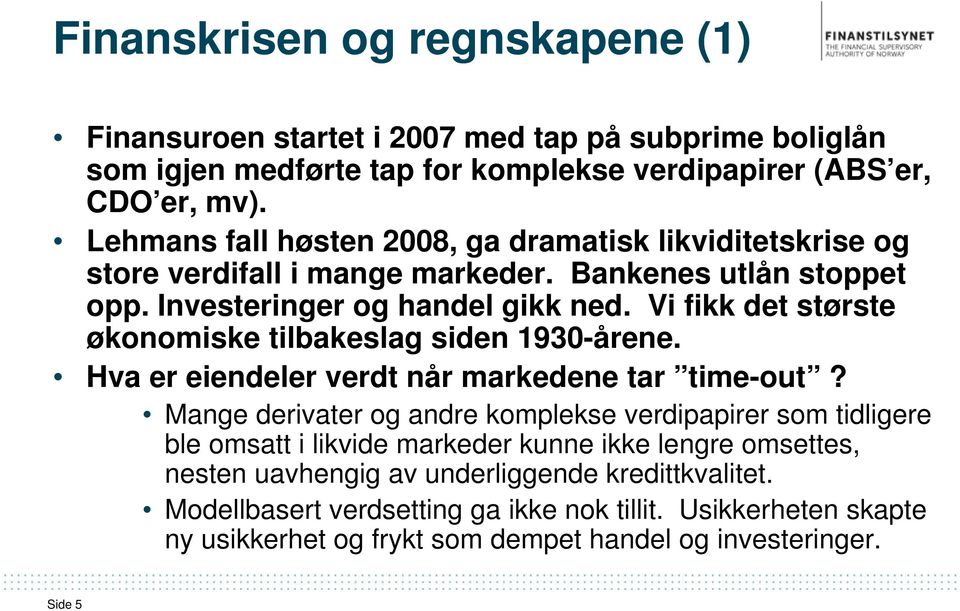 Vi fikk det største økonomiske tilbakeslag siden 1930-årene. Hva er eiendeler verdt når markedene tar time-out?