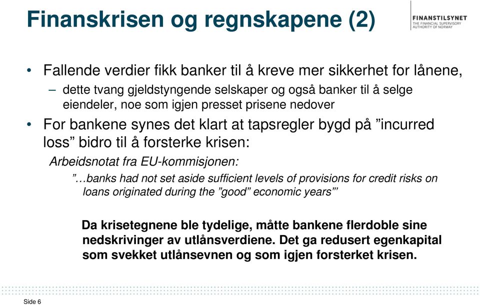 fra EU-kommisjonen: banks had not set aside sufficient levels of provisions for credit risks on loans originated during the good economic years Da krisetegnene