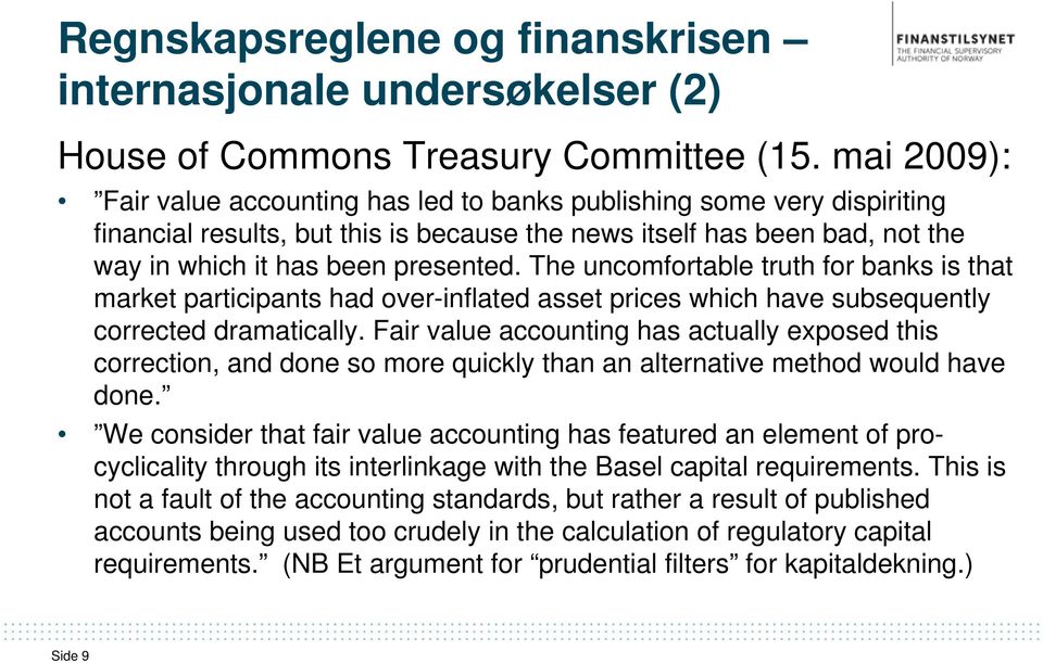 The uncomfortable truth for banks is that market participants had over-inflated asset prices which have subsequently corrected dramatically.