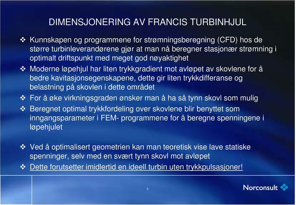 For å øke virkningsgraden ønsker man å ha så tynn skovl som mulig Beregnet optimal trykkfordeling over skovlene blir benyttet som inngangsparameter i FEM- programmene for å beregne spenningene i