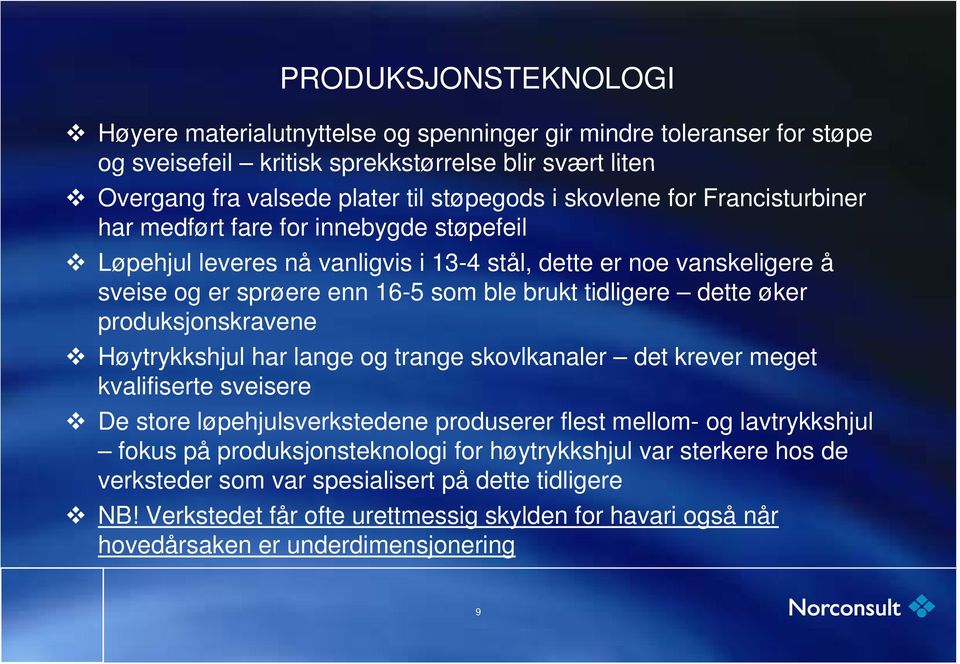 dette øker produksjonskravene Høytrykkshjul har lange og trange skovlkanaler det krever meget kvalifiserte sveisere De store løpehjulsverkstedene l produserer flest mellom- og lavtrykkshjul l fokus