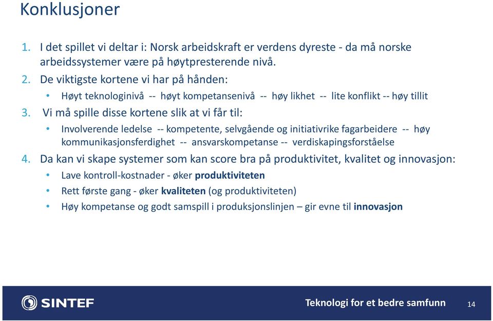 Vi må spille disse kortene slik at vi får til: Involverende ledelse -- kompetente, selvgående og initiativrike fagarbeidere -- høy kommunikasjonsferdighet -- ansvarskompetanse --