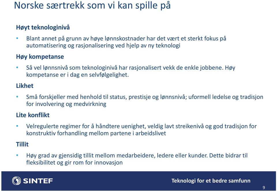 Likhet Små forskjeller med henhold til status, prestisje og lønnsnivå; uformell ledelse og tradisjon for involvering og medvirkning Lite konflikt Velregulerte regimer for å håndtere