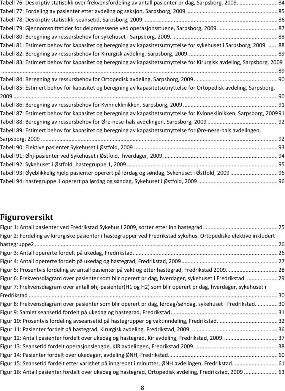 ... 87 Tabell 80: Beregning av ressursbehov for sykehuset i Sarpsborg, 2009.... 88 Tabell 81: Estimert behov for kapasitet og beregning av kapasitetsutnyttelse for sykehuset i Sarpsborg, 2009.