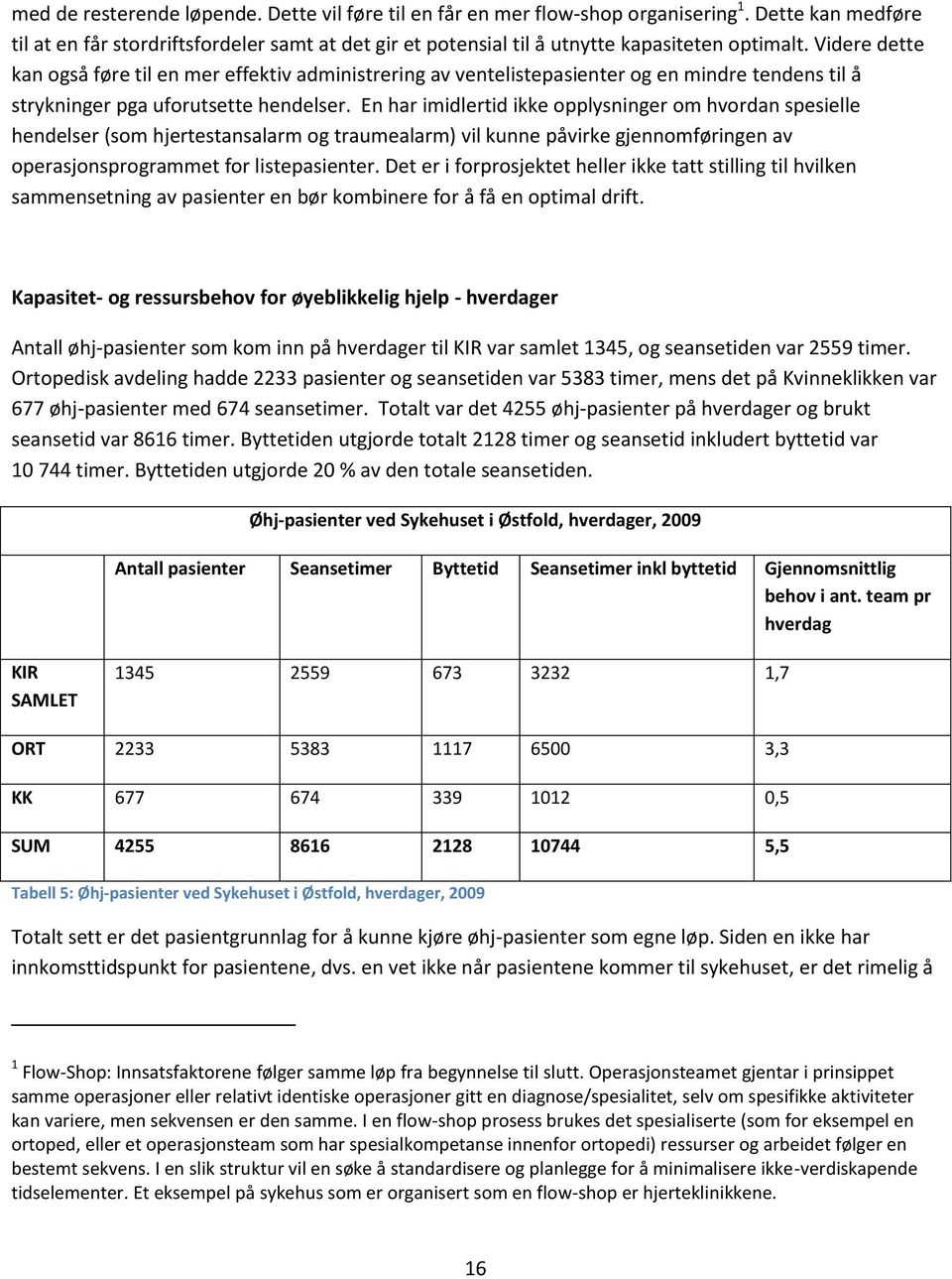 Videre dette kan også føre til en mer effektiv administrering av ventelistepasienter og en mindre tendens til å strykninger pga uforutsette hendelser.