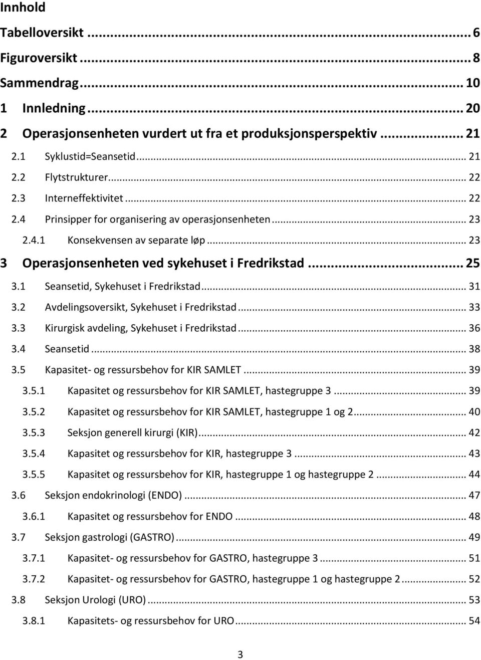 1 Seansetid, Sykehuset i Fredrikstad... 31 3.2 Avdelingsoversikt, Sykehuset i Fredrikstad... 33 3.3 Kirurgisk avdeling, Sykehuset i Fredrikstad... 36 3.4 Seansetid... 38 3.