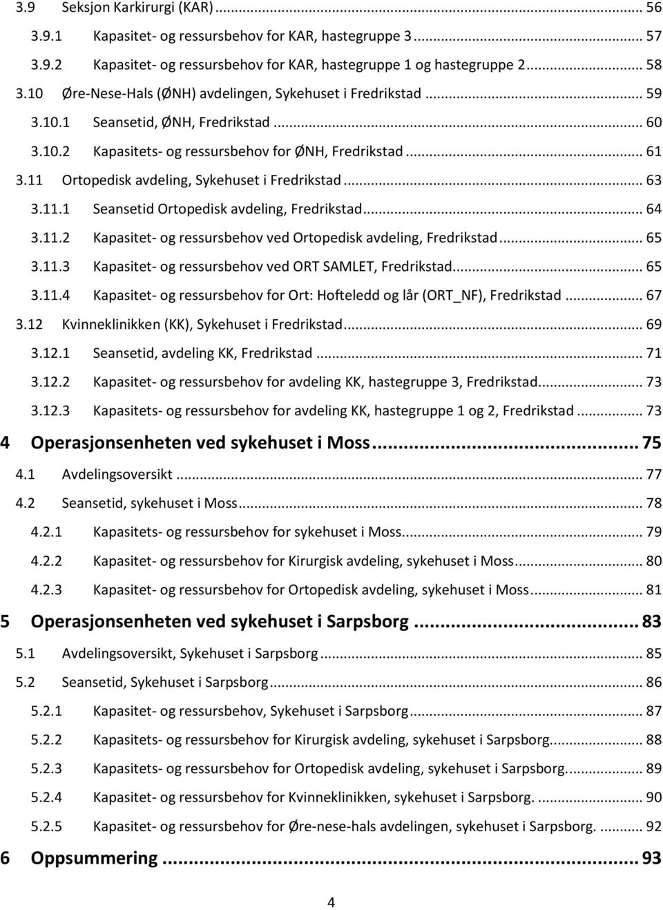 11 Ortopedisk avdeling, Sykehuset i Fredrikstad... 63 3.11.1 Seansetid Ortopedisk avdeling, Fredrikstad... 64 3.11.2 Kapasitet- og ressursbehov ved Ortopedisk avdeling, Fredrikstad... 65 3.11.3 Kapasitet- og ressursbehov ved ORT SAMLET, Fredrikstad.