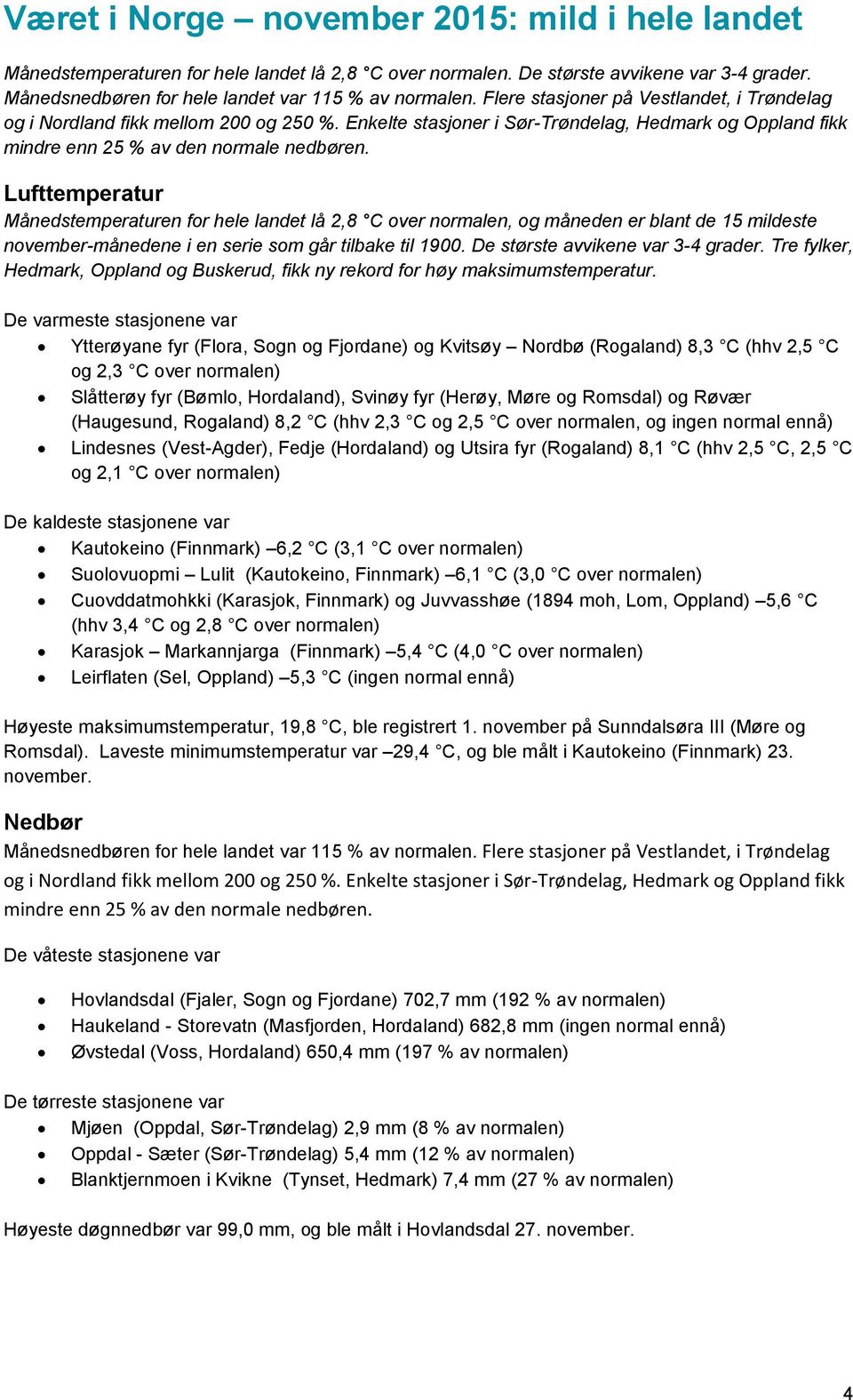 Lufttemperatur Månedstemperaturen for hele landet lå 2,8 C over normalen, og måneden er blant de 15 mildeste november-månedene i en serie som går tilbake til 1900. De største avvikene var 3-4 grader.
