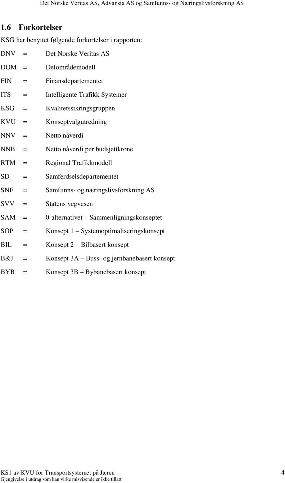 Samferdselsdepartementet SNF = Samfunns- og næringslivsforskning AS SVV = Statens vegvesen SAM = 0-alternativet Sammenligningskonseptet SOP = Konsept 1