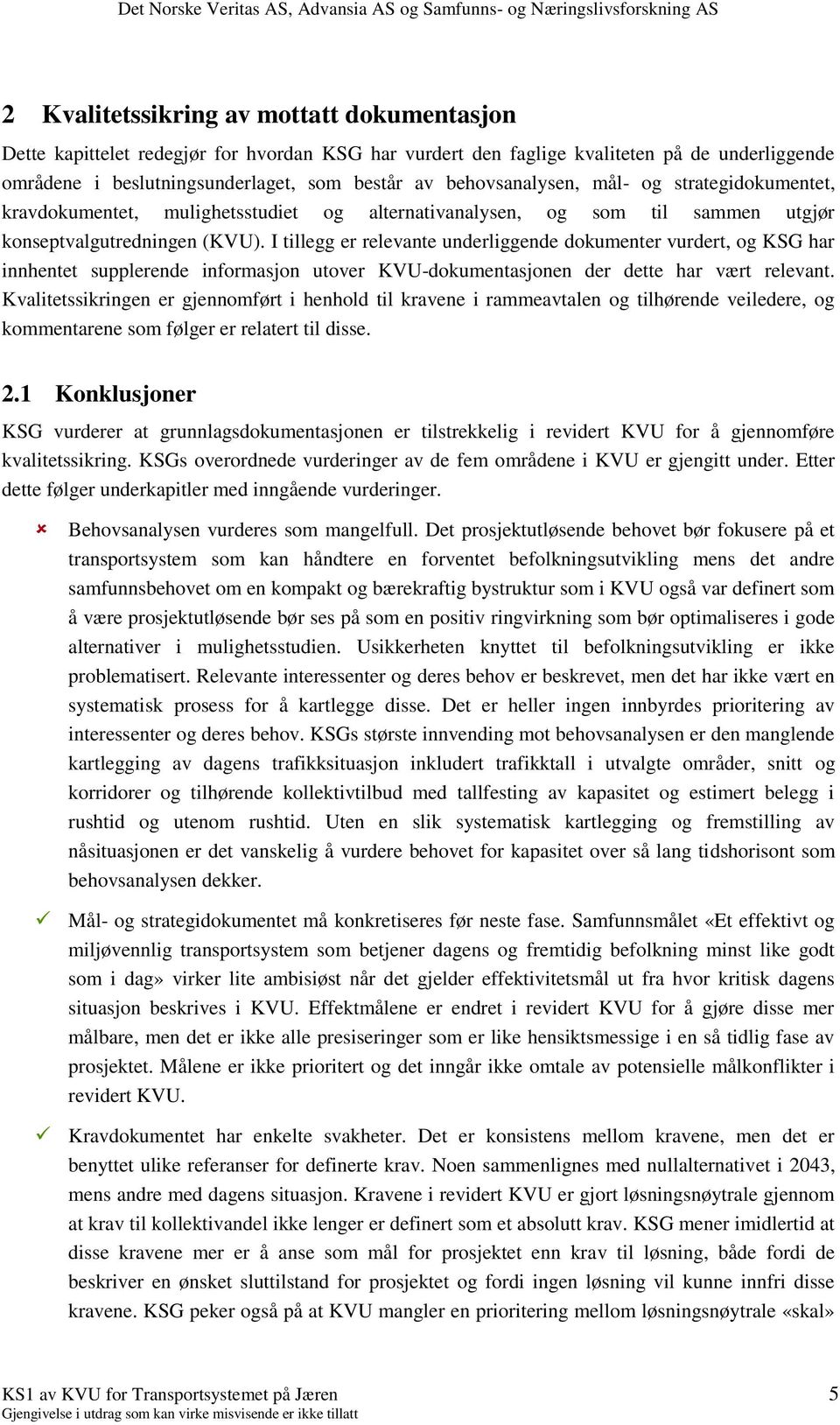 I tillegg er relevante underliggende dokumenter vurdert, og KSG har innhentet supplerende informasjon utover KVU-dokumentasjonen der dette har vært relevant.