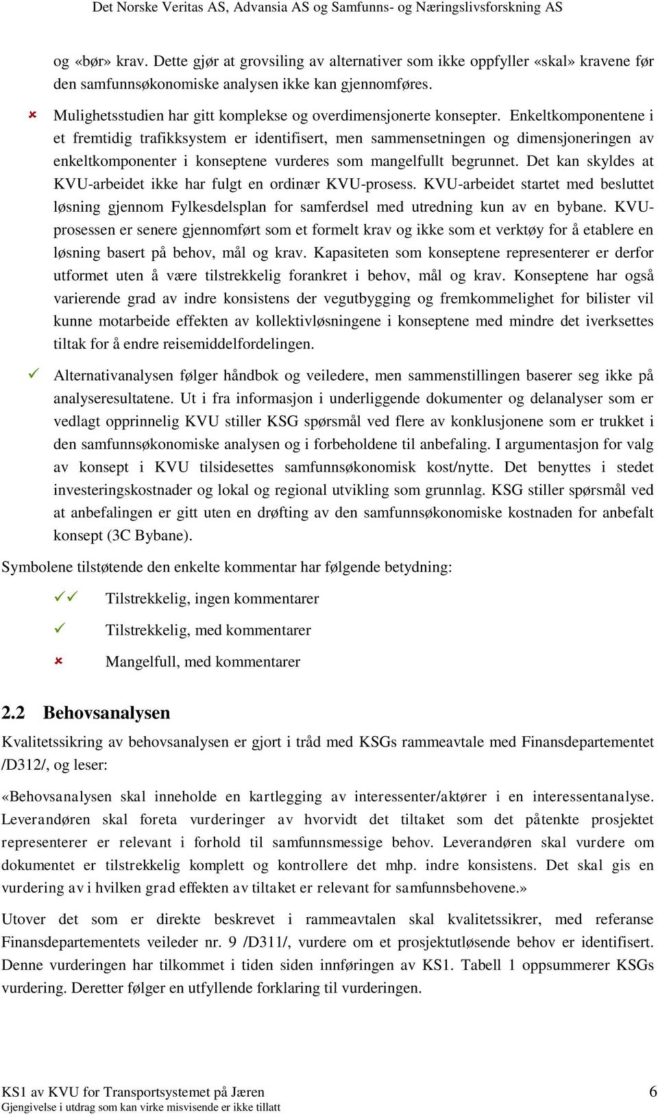 Enkeltkomponentene i et fremtidig trafikksystem er identifisert, men sammensetningen og dimensjoneringen av enkeltkomponenter i konseptene vurderes som mangelfullt begrunnet.