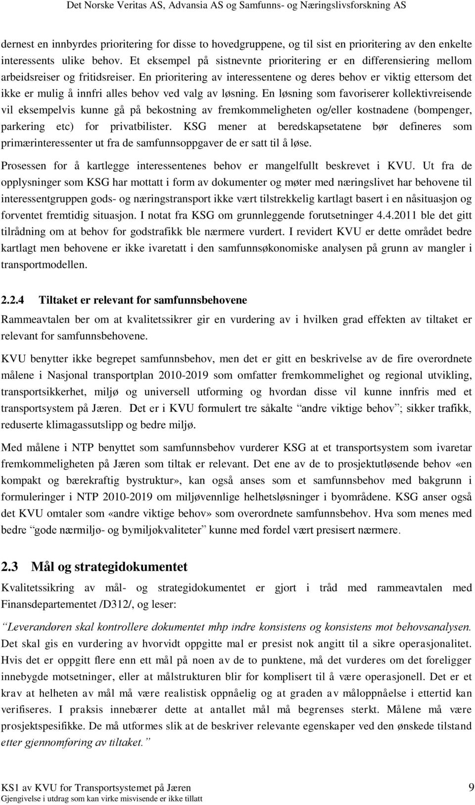 En prioritering av interessentene og deres behov er viktig ettersom det ikke er mulig å innfri alles behov ved valg av løsning.