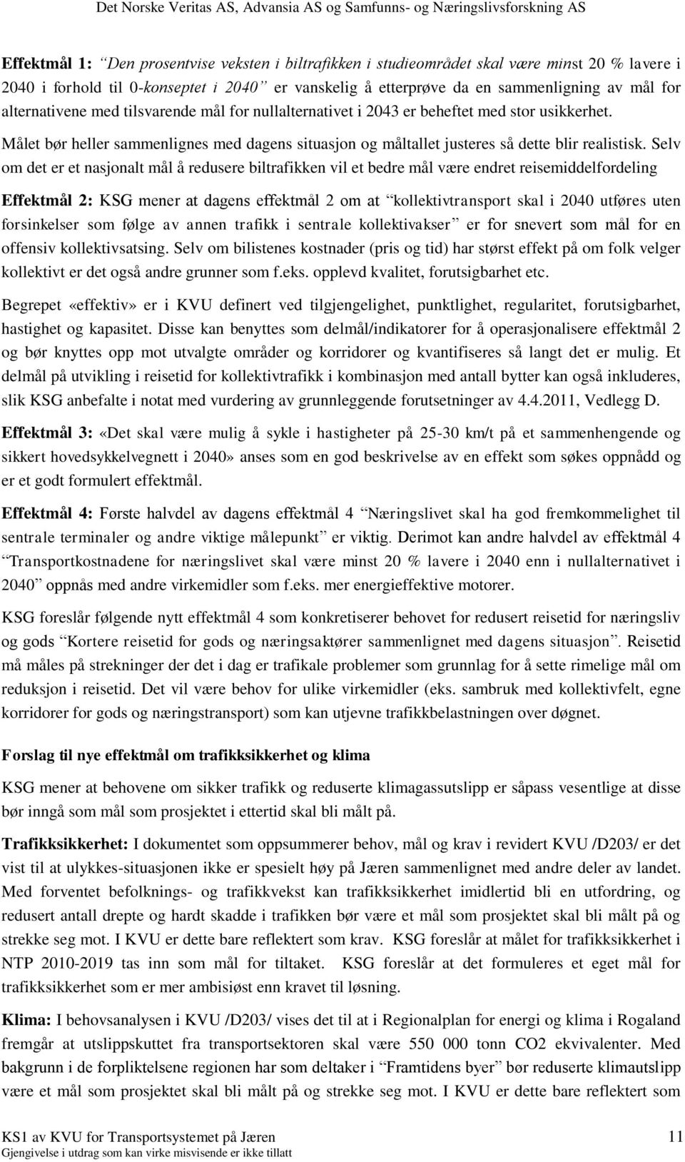 Selv om det er et nasjonalt mål å redusere biltrafikken vil et bedre mål være endret reisemiddelfordeling Effektmål 2: KSG mener at dagens effektmål 2 om at kollektivtransport skal i 2040 utføres