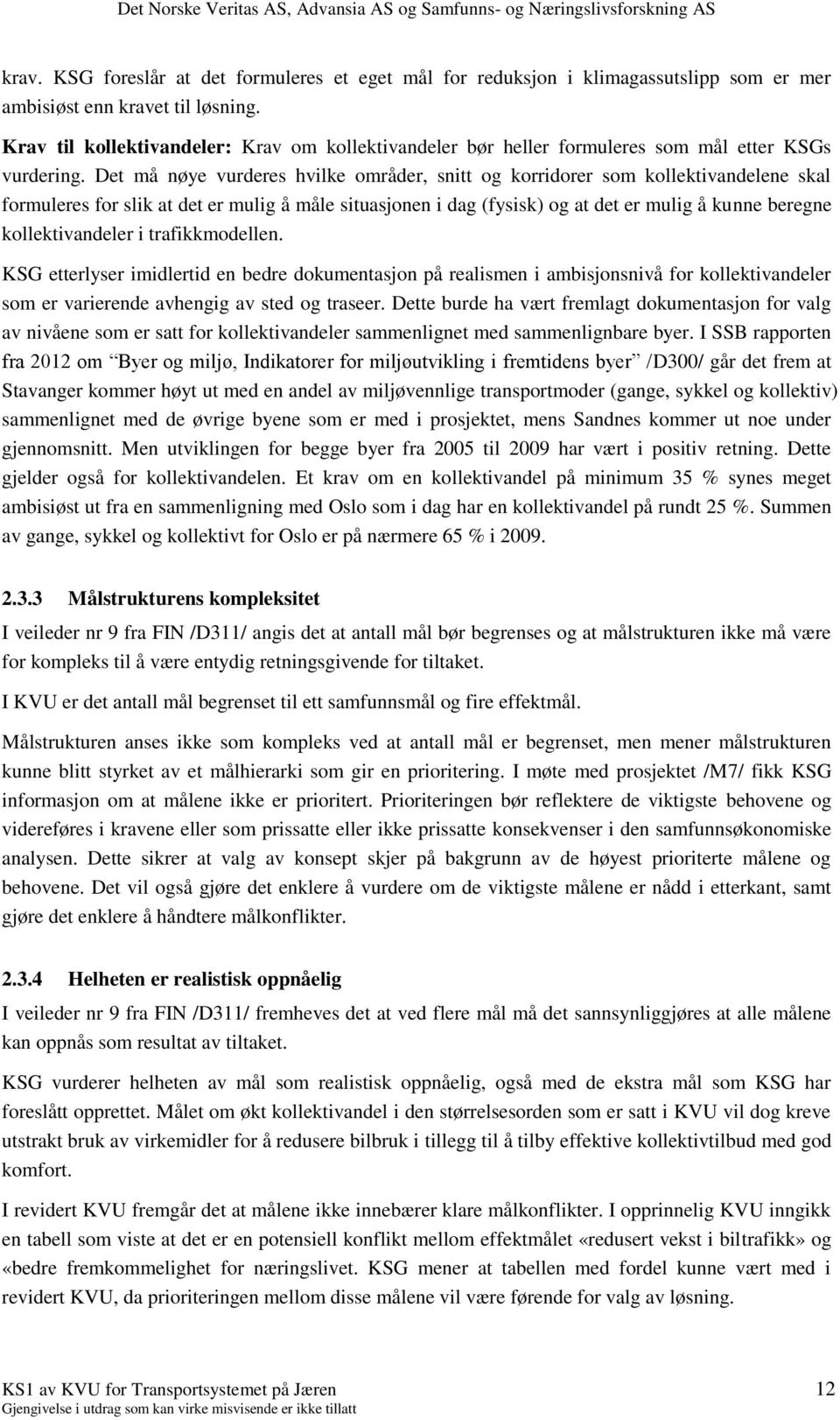 Det må nøye vurderes hvilke områder, snitt og korridorer som kollektivandelene skal formuleres for slik at det er mulig å måle situasjonen i dag (fysisk) og at det er mulig å kunne beregne