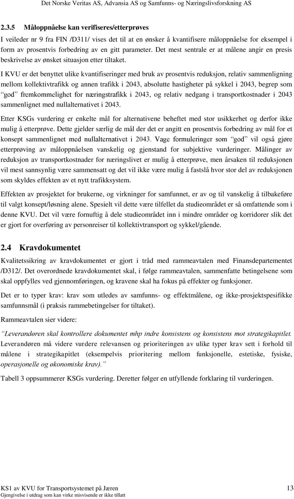 I KVU er det benyttet ulike kvantifiseringer med bruk av prosentvis reduksjon, relativ sammenligning mellom kollektivtrafikk og annen trafikk i 2043, absolutte hastigheter på sykkel i 2043, begrep