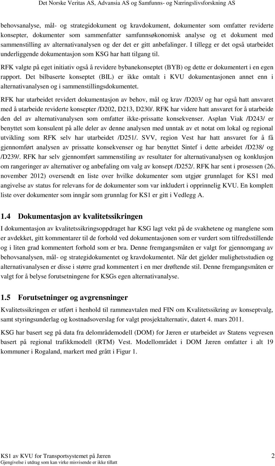 RFK valgte på eget initiativ også å revidere bybanekonseptet (BYB) og dette er dokumentert i en egen rapport.