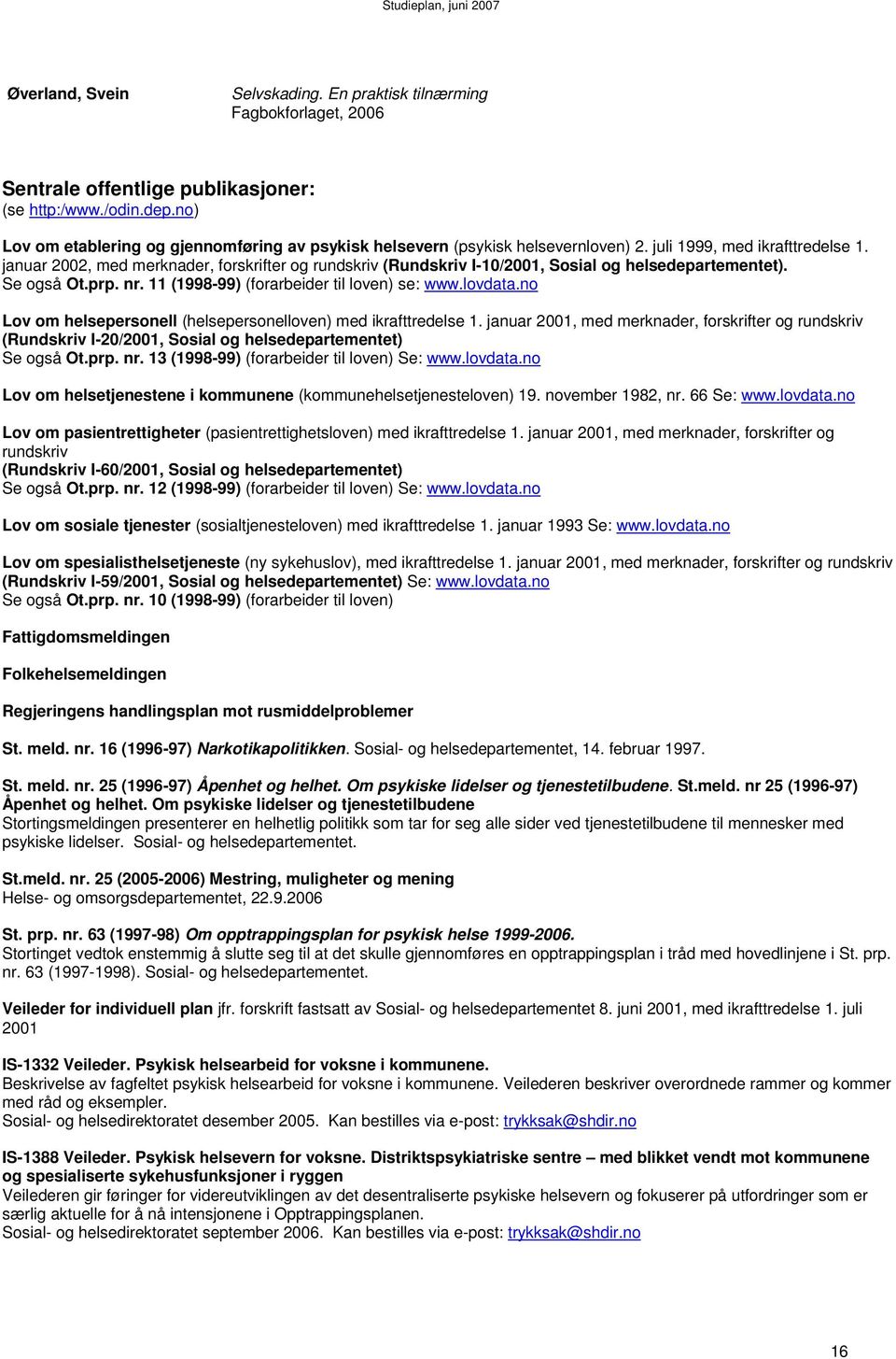 januar 2002, med merknader, forskrifter og rundskriv (Rundskriv I-10/2001, Sosial og helsedepartementet). Se også Ot.prp. nr. 11 (1998-99) (forarbeider til loven) se: www.lovdata.