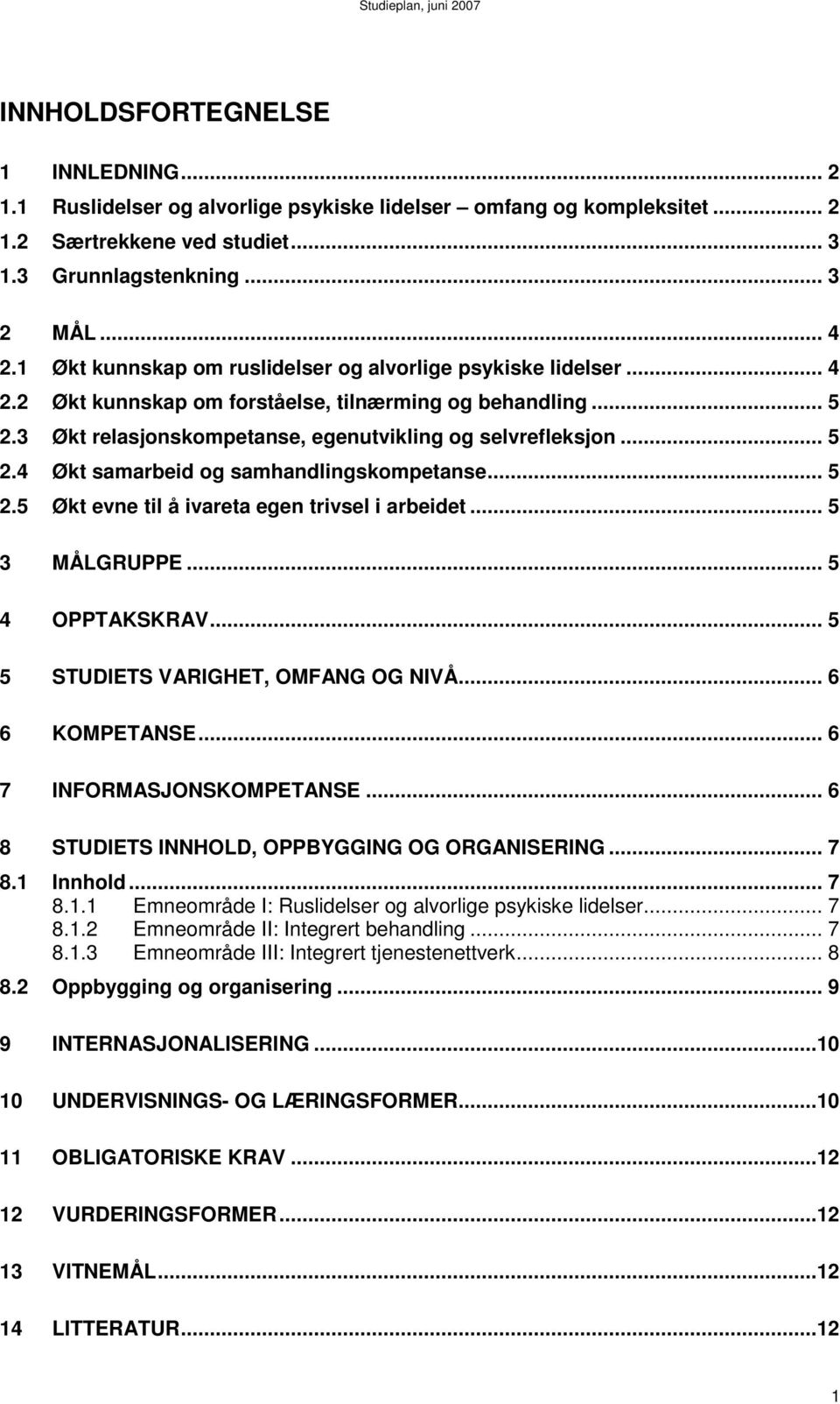 .. 5 2.5 Økt evne til å ivareta egen trivsel i arbeidet... 5 3 MÅLGRUPPE... 5 4 OPPTAKSKRAV... 5 5 STUDIETS VARIGHET, OMFANG OG NIVÅ... 6 6 KOMPETANSE... 6 7 INFORMASJONSKOMPETANSE.