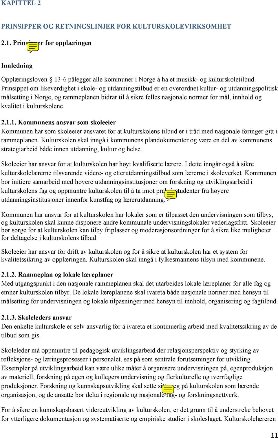 og kvalitet i kulturskolene. 2.1.1. Kommunens ansvar som skoleeier Kommunen har som skoleeier ansvaret for at kulturskolens tilbud er i tråd med nasjonale føringer gitt i rammeplanen.