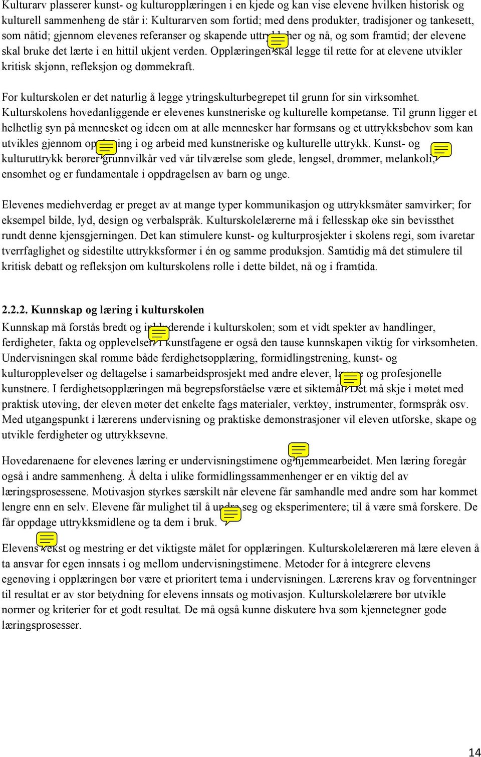 Opplæringen skal legge til rette for at elevene utvikler kritisk skjønn, refleksjon og dømmekraft. For kulturskolen er det naturlig å legge ytringskulturbegrepet til grunn for sin virksomhet.