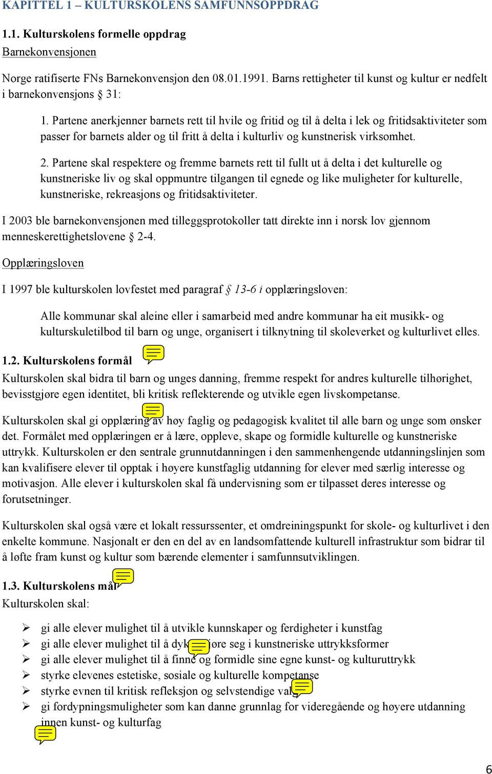 Partene anerkjenner barnets rett til hvile og fritid og til å delta i lek og fritidsaktiviteter som passer for barnets alder og til fritt å delta i kulturliv og kunstnerisk virksomhet. 2.