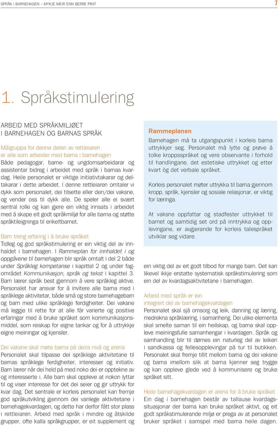 og assistentar bidreg i arbeidet med språk i barnas kvardag. Heile personalet er viktige initiativtakarar og deltakarar i dette arbeidet.