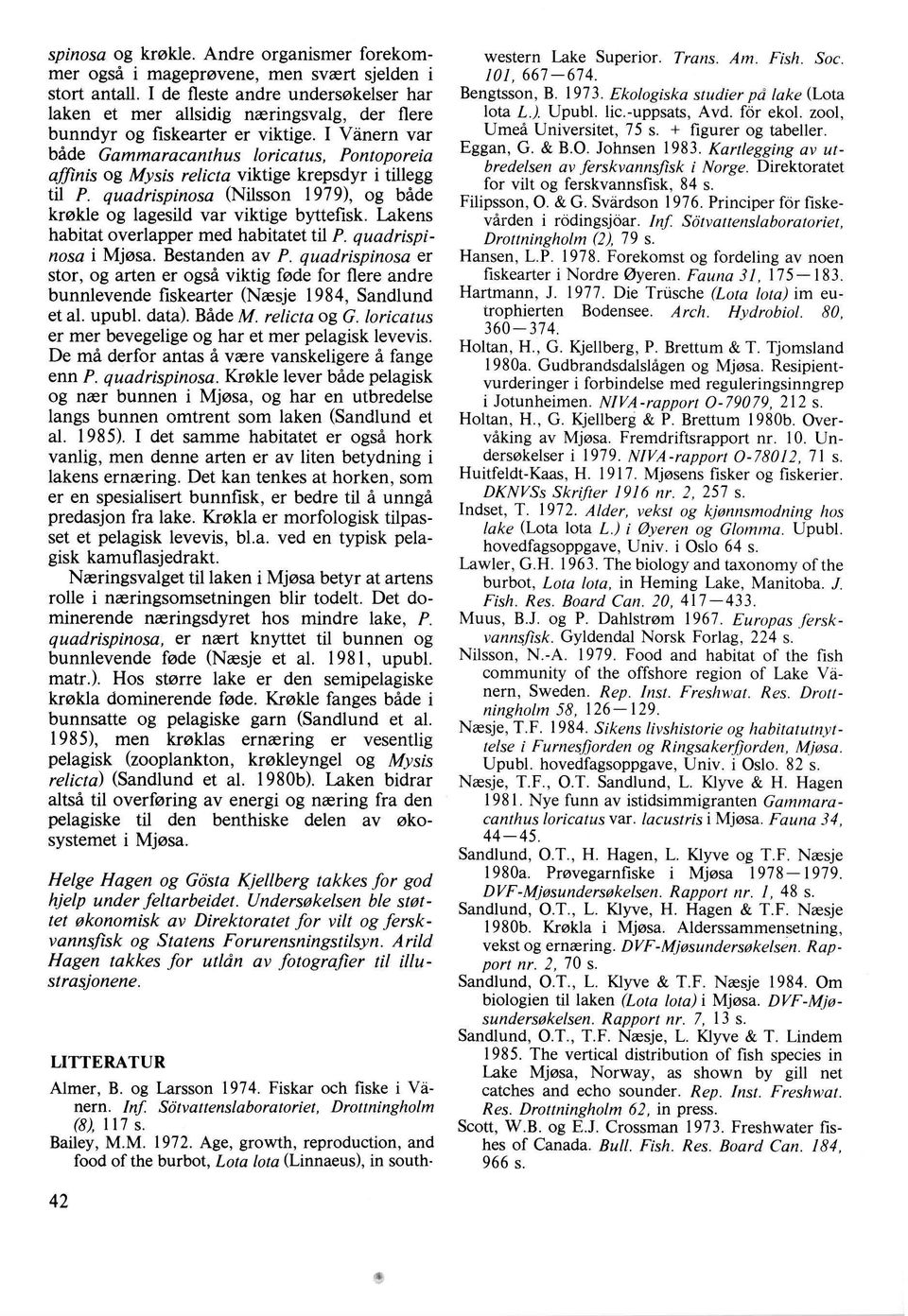 I Vanern var både Gammaracanthus loricatus, Pontoporeia affinis og Mysis relicta viktige krepsdyr i tillegg til P. quadrispinosa (Nilsson 1979), og både krøkle og lagesild var viktige byttefisk.