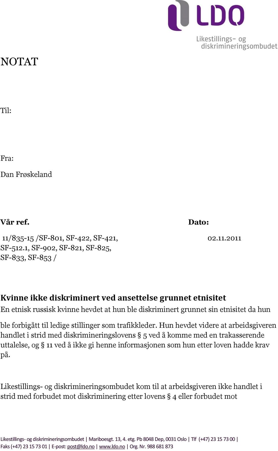 2011 Kvinne ikke diskriminert ved ansettelse grunnet etnisitet En etnisk russisk kvinne hevdet at hun ble diskriminert grunnet sin etnisitet da hun ble forbigått til ledige stillinger som