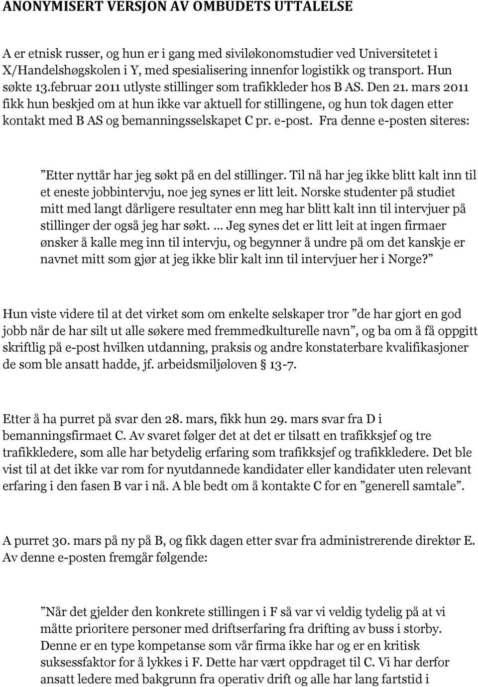 mars 2011 fikk hun beskjed om at hun ikke var aktuell for stillingene, og hun tok dagen etter kontakt med B AS og bemanningsselskapet C pr. e-post.