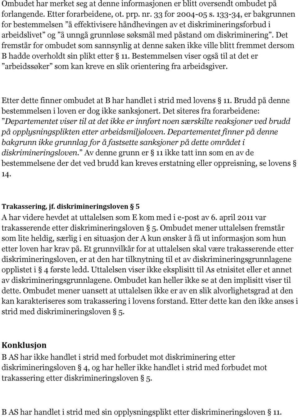 Det fremstår for ombudet som sannsynlig at denne saken ikke ville blitt fremmet dersom B hadde overholdt sin plikt etter 11.