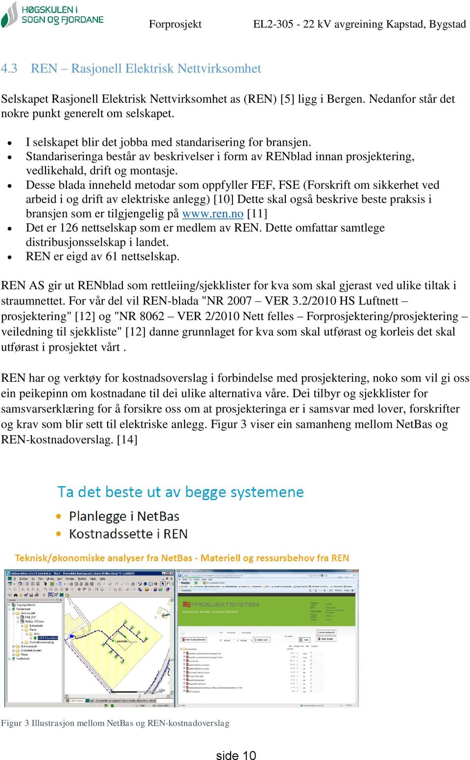 Desse blada inneheld metodar som oppfyller FEF, FSE (Forskrift om sikkerhet ved arbeid i og drift av elektriske anlegg) [10] Dette skal også beskrive beste praksis i bransjen som er tilgjengelig på