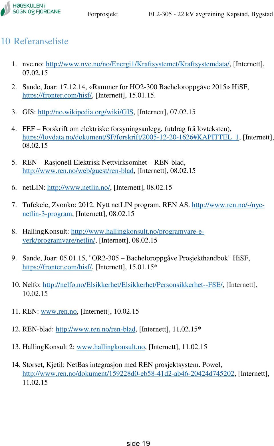 FEF Forskrift om elektriske forsyningsanlegg, (utdrag frå lovteksten), https://lovdata.no/dokument/sf/forskrift/2005-12-20-1626#kapittel_1, [Internett], 08.02.15 5.