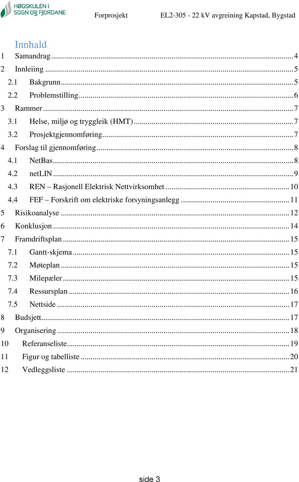 4 FEF Forskrift om elektriske forsyningsanlegg... 11 5 Risikoanalyse... 12 6 Konklusjon... 14 7 Framdriftsplan... 15 7.1 Gantt-skjema... 15 7.2 Møteplan.