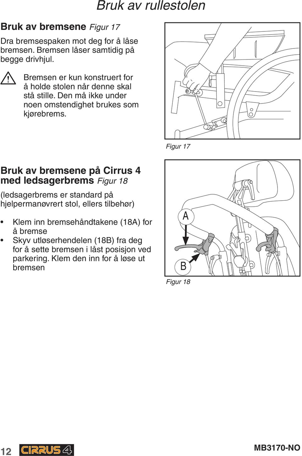 Bruk av rullestolen Figur 17 Bruk av bremsene på Cirrus 4 med ledsagerbrems Figur 18 (ledsagerbrems er standard på hjelpermanøvrert stol, ellers