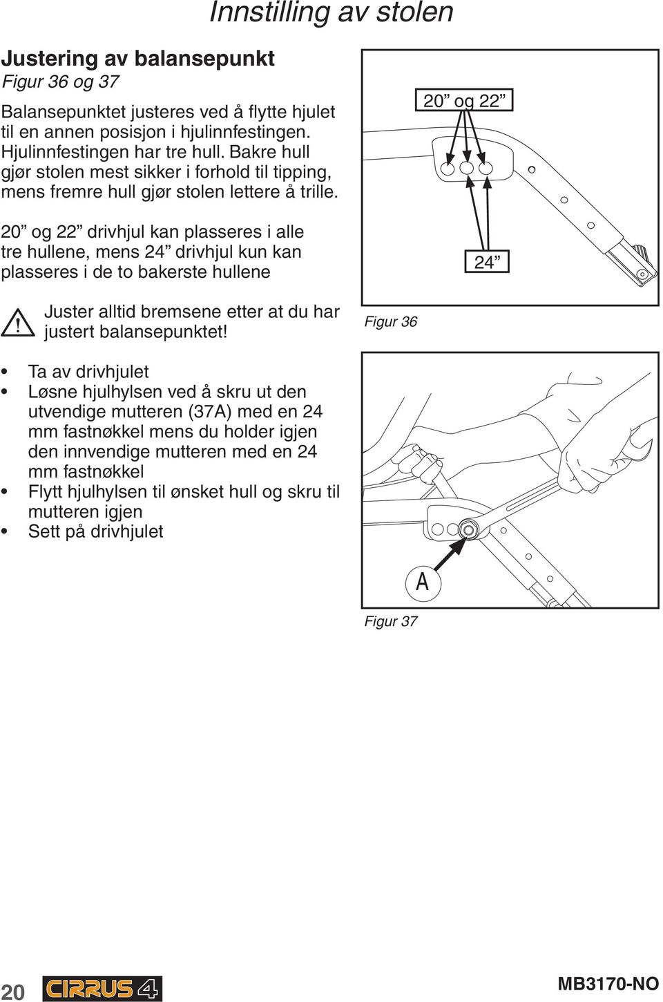 20 og 22 drivhjul kan plasseres i alle tre hullene, mens 24 drivhjul kun kan plasseres i de to bakerste hullene 20 og 22 24 Juster alltid bremsene etter at du har justert