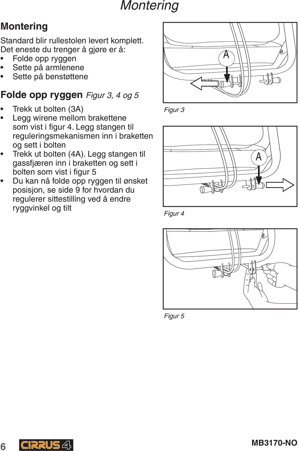 Legg wirene mellom brakettene som vist i figur 4. Legg stangen til reguleringsmekanismen inn i braketten og sett i bolten Trekk ut bolten (4).