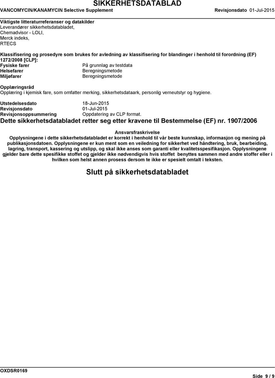 omfatter merking, sikkerhetsdataark, personlig verneutstyr og hygiene. Utstedelsesdato Revisjonsdato Revisjonsoppsummering 18-Jun-2015 01-Jul-2015 Oppdatering av CLP format.