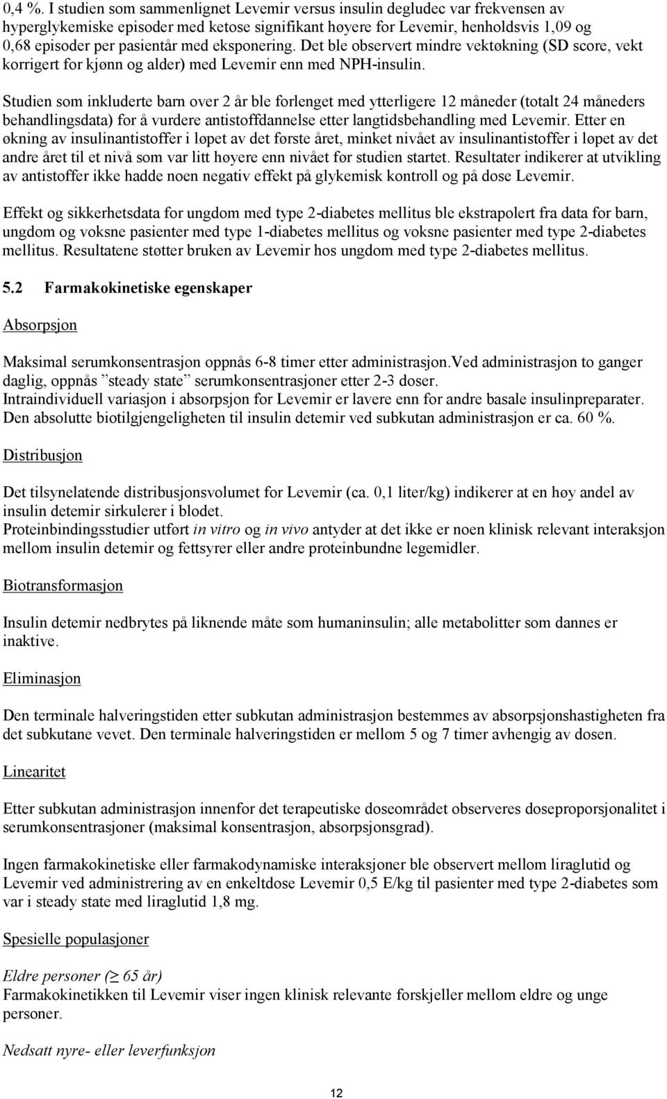 eksponering. Det ble observert mindre vektøkning (SD score, vekt korrigert for kjønn og alder) med Levemir enn med NPH-insulin.