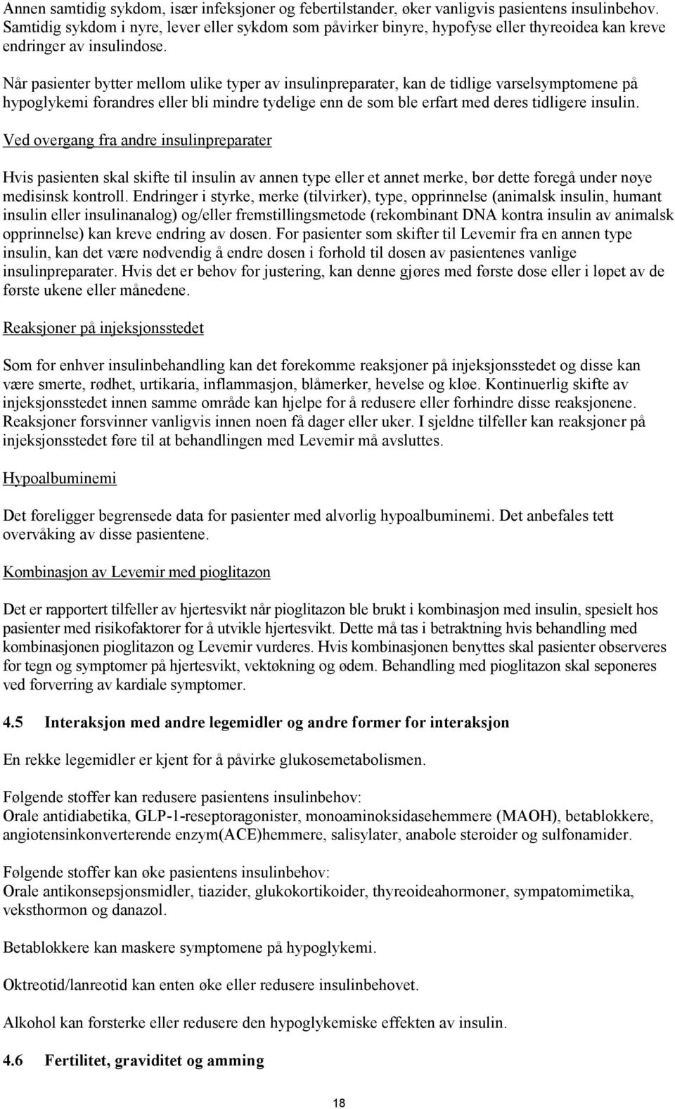 Når pasienter bytter mellom ulike typer av insulinpreparater, kan de tidlige varselsymptomene på hypoglykemi forandres eller bli mindre tydelige enn de som ble erfart med deres tidligere insulin.