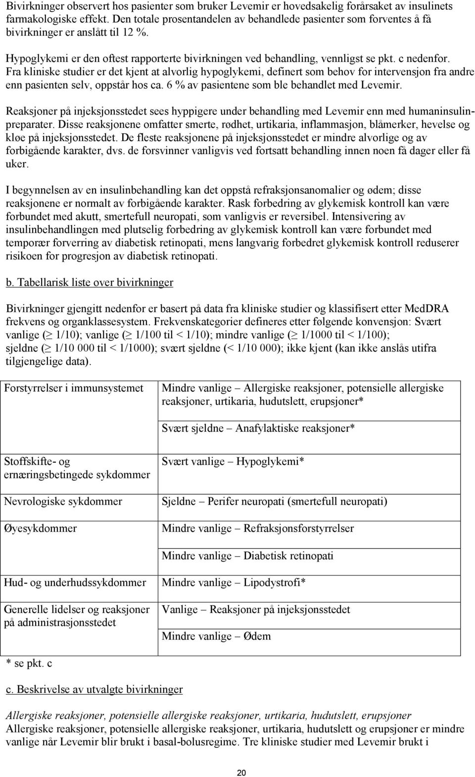 Fra kliniske studier er det kjent at alvorlig hypoglykemi, definert som behov for intervensjon fra andre enn pasienten selv, oppstår hos ca. 6 % av pasientene som ble behandlet med Levemir.