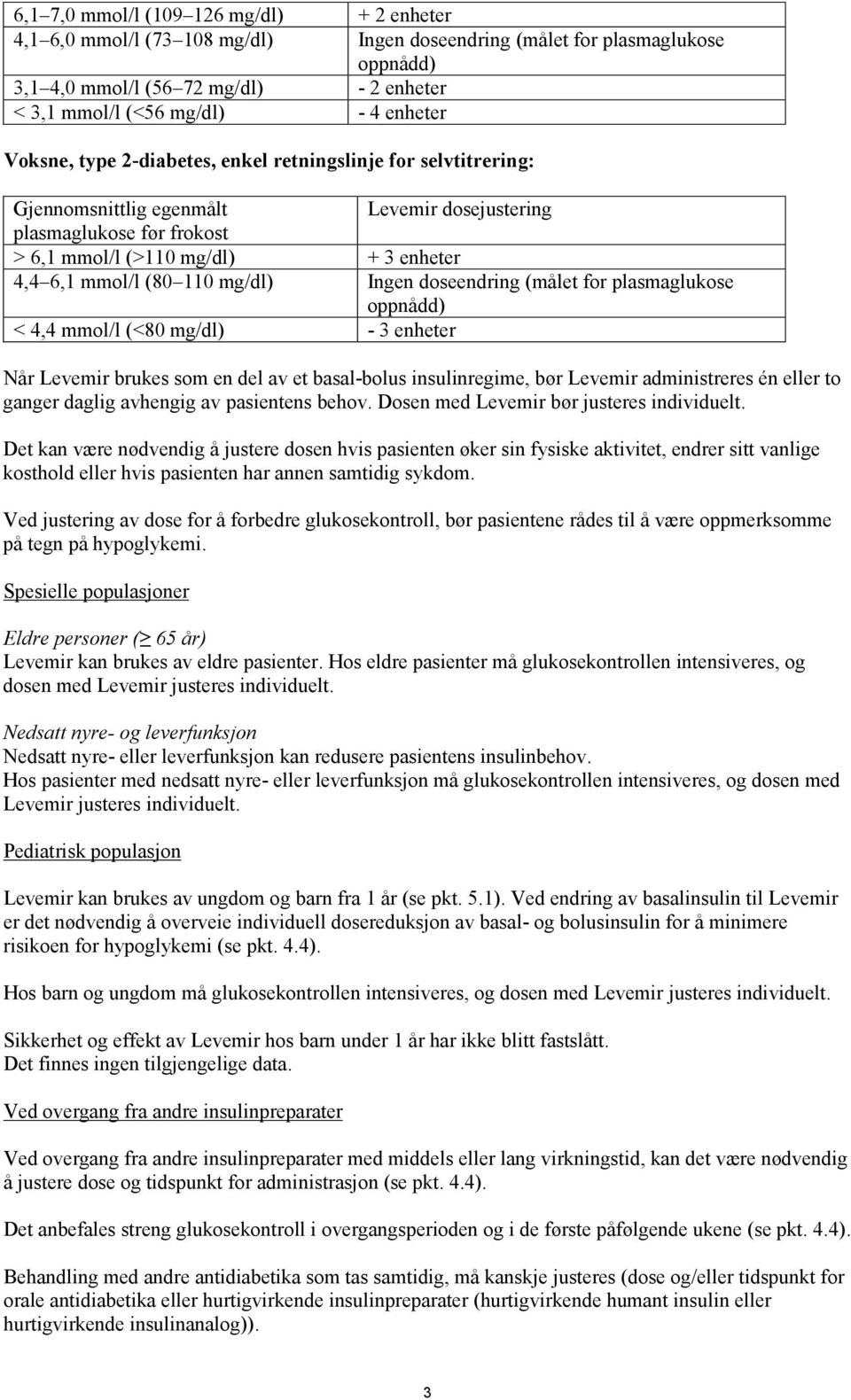 (80 110 mg/dl) Ingen doseendring (målet for plasmaglukose oppnådd) < 4,4 mmol/l (<80 mg/dl) - 3 enheter Når Levemir brukes som en del av et basal-bolus insulinregime, bør Levemir administreres én